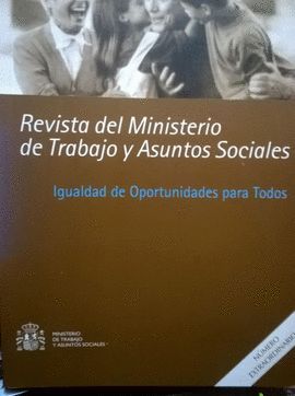 REVISTA DEL MINISTERIO DE TRABAJO E INMIGRACI�N: N�MERO EXTRAORDINARIO 3. DEDICADO A: IGUALDAD DE OPORTUNIDADES PARA TODOS