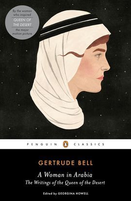 GERTRUDE BELL - A WOMAN IN ARABIA. THE WRITTINGS OF THE QUEEN OF THE DESERT