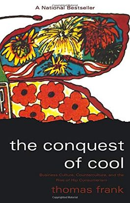 THE CONQUEST OF COOL: BUSINESS CULTURE, COUNTERCULTURE, AND THE RISE OF HIP CONSUMERISM