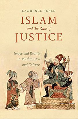 ISLAM AND THE RULE OF JUSTICE: IMAGE AND REALITY IN MUSLIM LAW AND CULTURE