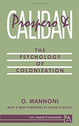 PROSPERO AND CALIBAN: THE PSYCHOLOGY OF COLONIZATION