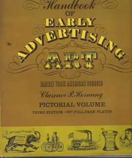 HANDBOOK OF EARLY ADVERTISING ART: MAINLY FROM AMERICAN SOURCES: PICTORIAL VOLUME