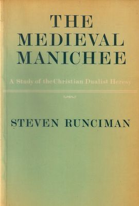 THE MEDIEVAL MANICHEE: A STUDY OF THE CHRISTIAN DUALIST HERESY