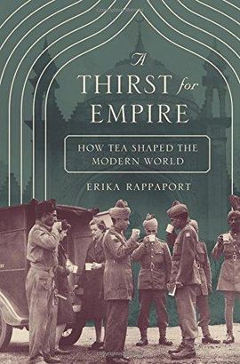 A THIRST FOR EMPIRE : HOW TEA SHAPED THE MODERN WORLD