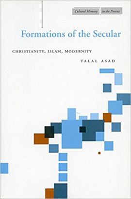 FORMATIONS OF THE SECULAR: CHRISTIANITY, ISLAM, MODERNITY