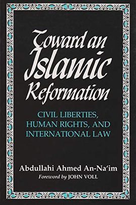 TOWARD AN ISLAMIC REFORMATION: CIVIL LIBERTIES, HUMAN RIGHTS, AND INTERNATIONAL LAW