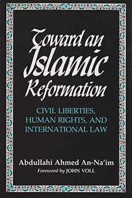 TOWARD AN ISLAMIC REFORMATION: CIVIL LIBERTIES, HUMAN RIGHTS, AND INTERNATIONAL LAW