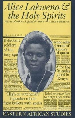 ALICE LAKWENA AND THE HOLY SPIRITS: WAR IN NORTHERN UGANDA, 1986-97