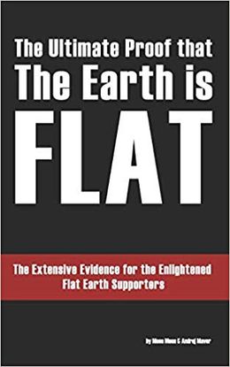 THE ULTIMATE PROOF THAT THE EARTH IS FLAT: THE EXTENSIVE EVIDENCE FOR THE ENLIGHTENED FLAT EARTH SUPPORTERS