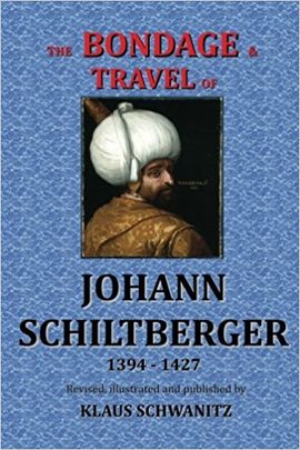 THE BONDAGE AND TRAVELS OF JOHANN SCHILTBERGER: FROM THE BATTLE OF NICOPOLIS 1396 TO FREEDOM 1427 A.D.