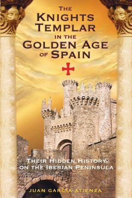THE KNIGHTS TEMPLAR IN THE GOLDEN AGE OF SPAIN: THEIR HIDDEN HISTORY ON THE IBERIAN PENINSULA
