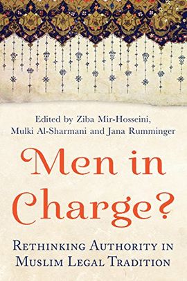 MEN IN CHARGE?: RETHINKING AUTHORITY IN MUSLIM LEGAL TRADITION