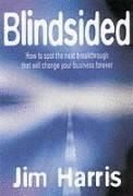 BLINDSIDED: HOW TO SPOT THE NEXT BREAKTHROUGH THAT WILL CHANGE YOUR BUSINESS FOREVER