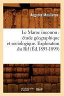 LE MAROC INCONNU: TUDE GOGRAPHIQUE ET SOCIOLOGIQUE. EXPLORATION DU RIF (D.1895-1899)
