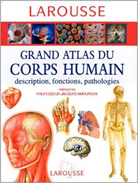GRAND ATLAS DU CORPS HUMAIN : DESCRIPTIONS, FONCTIONS, PATHOLOGIES