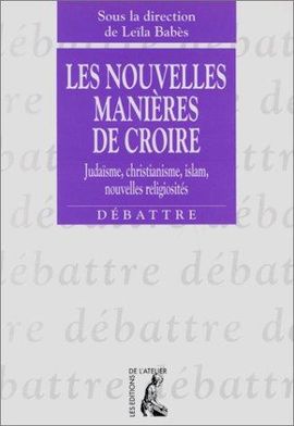 LES NOUVELLES MANIRES DE CROIRE - JUDASME, CHRISTIANISME, ISLAM, NOUVELLES RELIGIOSITS