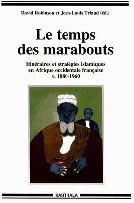 LE TEMPS DES MARABOUTS : ITINRAIRES ET STRATGIES ISLAMIQUES EN AFRIQUE OCCIDENTALE FRANAISE V. 1880-1960 (HOMMES ET SOCITS)
