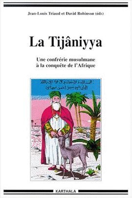 LA TIJANIYYA ; UNE CONFRERIE MUSULMANE A LA CONQUETE DE L'AFRIQUE