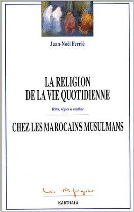 LA RELIGION DE LA VIE QUOTIDIENNE CHEZ LES MAROCAINS MUSULMANS : RITES, RGLES ET ROUTINE