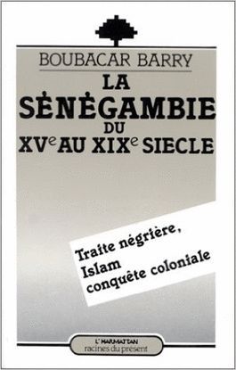 LA SNGAMBIE DU XVE AU XIXE SICLE. : TRAITE NGRIRE, ISLAM ET CONQUTE COLONIALE (RACINES DU PRSENT)