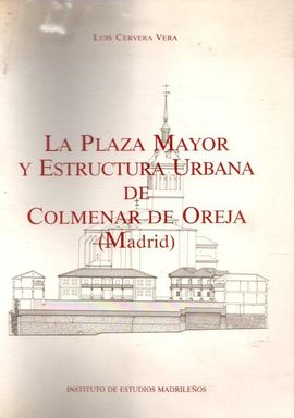 LA PLAZA MAYOR Y ESTRUCTURA URBANA DE COLMENAR DE OREJA (MADRID)