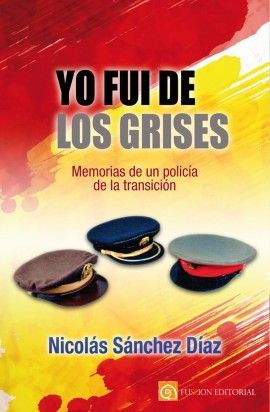 YO FUI DE LOS GRISES. MEMORIAS DE UN POLICÍA DE LA TRANSICIÓN