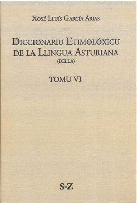 DICCIONARIU ETIMOLÓXICU DE LA LLINGUA ASTURIANA (DELLA) TOMO VI S-Z