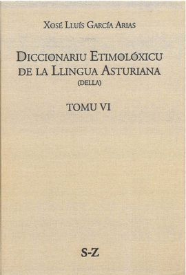 DICCIONARIU ETIMOLXICU DE LA LLINGUA ASTURIANA (DELLA) TOMO VI S-Z