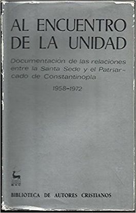 AL ENCUENTRO DE LA UNIDAD. DOCUMENTACIN DE LAS RELACIONES ENTRE LA SANTA SEDE Y