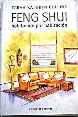 FENG SHUI HABITACIN POR HABITACIN : EL ARTE DE ORGANIZAR TU ENTORNO PARA MEJORAR LA CALIDAD DE TU