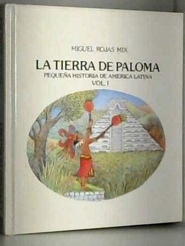 LA TIERRA DE PALOMA. PEQUENA HISTORIA DE AMERICA LATINA, VOL. I - DE LA SERPIENTE EMPLUMADA AL TIO CONEJO