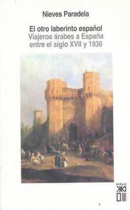 EL OTRO LABERINTO ESPAOL.VIAJEROS RABES A ESPAA ENTRE EL SIGLO XVII Y 1936