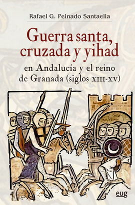 GUERRA SANTA, CRUZADA Y YIHAD EN ANDALUCA Y EL REINO DE GRANADA (SIGLOS XIII-XV