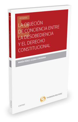 LA OBJECI�N DE CONCIENCIA ENTRE LA DESOBEDIENCIA Y EL DERECHO CONSTITUCIONAL