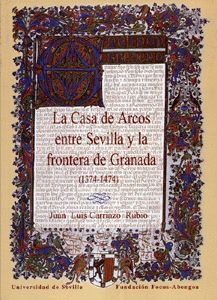 LA CASA DE ARCOS ENTRE SEVILLA Y LA FRONTERA DE GRANADA (1374-1474).