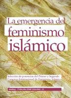LA EMERGENCIA DEL FEMINISMO ISLMICO : PONENCIAS DEL I Y II CONGRESO INTERNACIONAL SOBRE FEMINISMO I