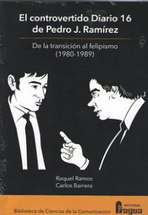 EL CONTROVERTIDO DIARIO 16 DE PEDRO J. RAMREZ. DE LA TRANSICIN AL FELIPISMO