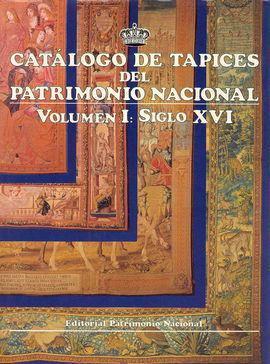 CATÁLOGO DE TAPICES DEL PATRIMONIO NACIONAL: VOL. I. SIGLO XVI