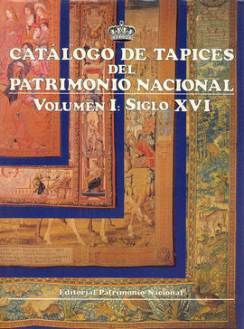 CATLOGO DE TAPICES DEL PATRIMONIO NACIONAL: VOL. I. SIGLO XVI