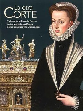 LA OTRA CORTE. MUJERES DE LA CASA DE AUSTRIA EN LOS MONASTERIOS REALES DE LAS DE
