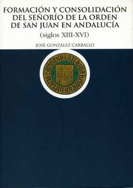 FORMACIN Y CONSOLIDACIN DEL SEORO DE LA ORDEN DE SAN JUAN EN ANDALUCA (SIGLOS XIII-XVI)