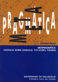 METAPRAGMTICA. LENGUAJE SOBRE LENGUAJE. FICCIONES. FIGURAS