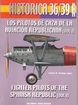 HISTORIA 36/39. LOS PILOTOS DE CAZA DE LA AVIACION REPUBLICANA VOL.I