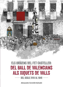 ELS ORGENS DEL FET CASTELLER. DEL BALL DE VALENCIANS ALS XIQUETS DE VALLS