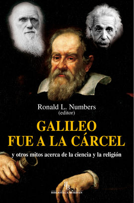 GALILEO FUE A LA CRCEL Y OTROS MITOS ACERCA DE LA CIENCIA Y LA RELIGIN