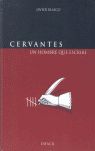 CERVANTES, UN HOMBRE QUE ESCRIBE