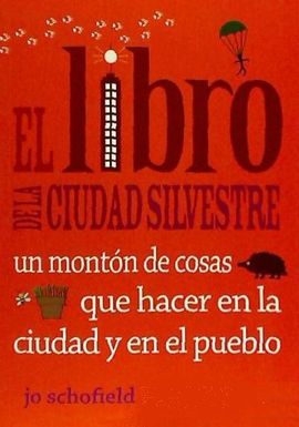 EL LIBRO DE LA CIUDAD SILVESTRE: UN MONTN DE COSAS QUE HACER EN LA CIUDAD Y EN