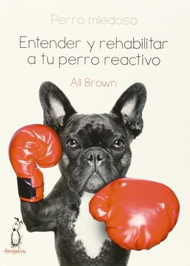 PERRO MIEDOSO. ENTENDER Y REHABILITAR A TU PERRO REACTIVO