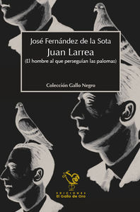 JUAN LARREA EL HOMBRE AL QUE PERSEGUIAN LAS PALOMAS