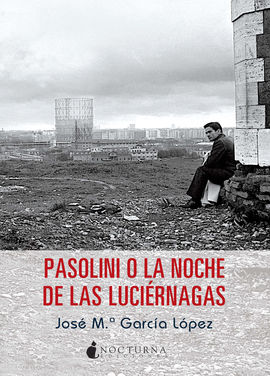 PASOLINI O LA NOCHE DE LAS LUCIRNAGAS